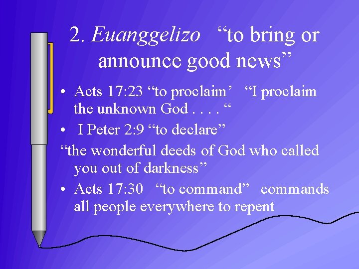 2. Euanggelizo “to bring or announce good news” • Acts 17: 23 “to proclaim’