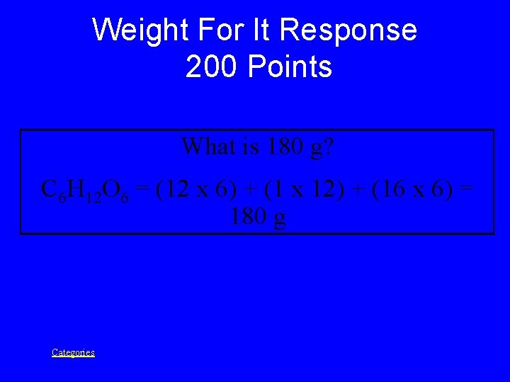 Weight For It Response 200 Points What is 180 g? C 6 H 12