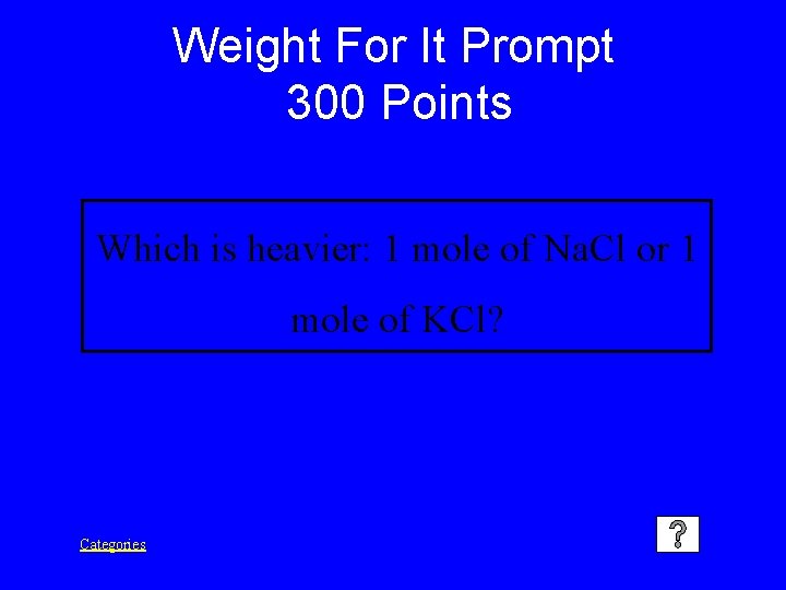 Weight For It Prompt 300 Points Which is heavier: 1 mole of Na. Cl