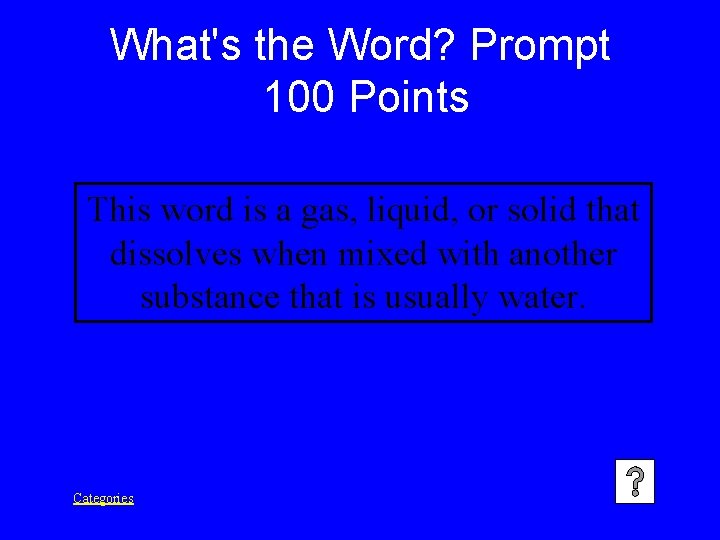 What's the Word? Prompt 100 Points This word is a gas, liquid, or solid