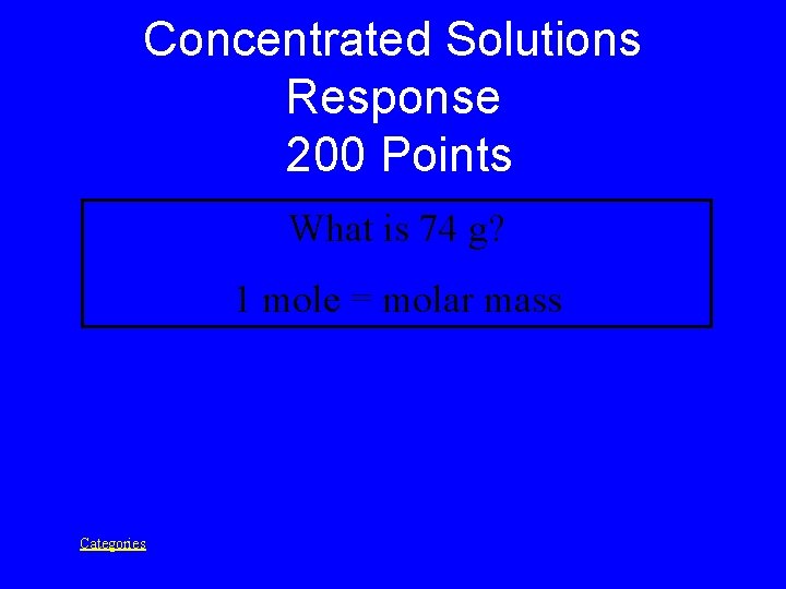 Concentrated Solutions Response 200 Points What is 74 g? 1 mole = molar mass