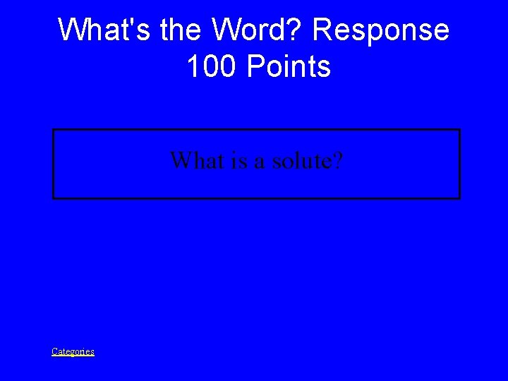 What's the Word? Response 100 Points What is a solute? Categories 