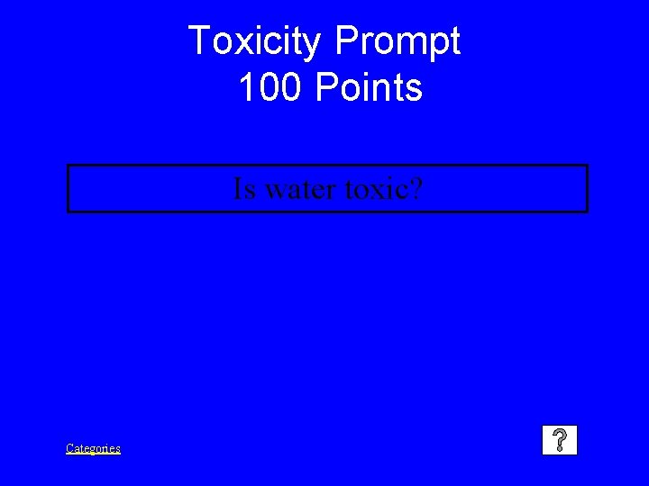 Toxicity Prompt 100 Points Is water toxic? Categories 