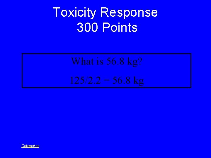 Toxicity Response 300 Points What is 56. 8 kg? 125/2. 2 = 56. 8