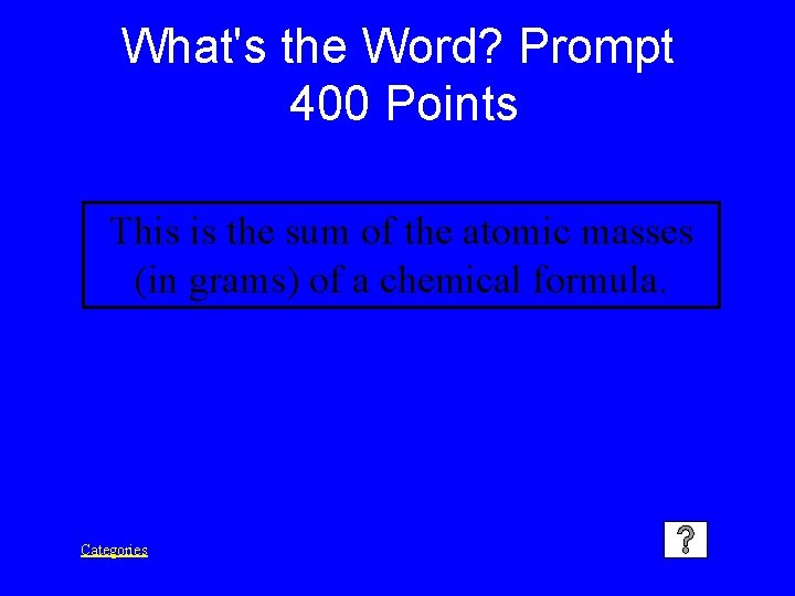 What's the Word? Prompt 400 Points This is the sum of the atomic masses