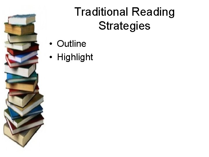 Traditional Reading Strategies • Outline • Highlight 