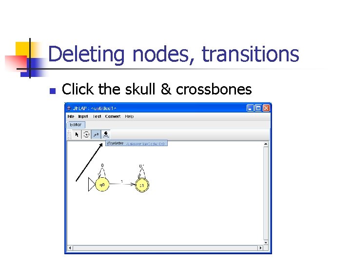 Deleting nodes, transitions n Click the skull & crossbones 