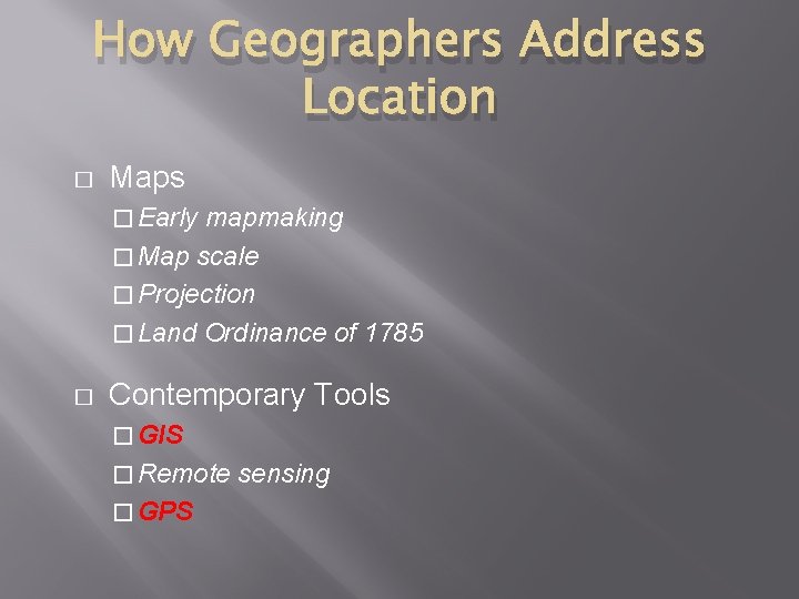 How Geographers Address Location � Maps � Early mapmaking � Map scale � Projection