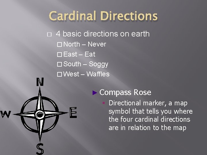 Cardinal Directions � 4 basic directions on earth � North – Never � East