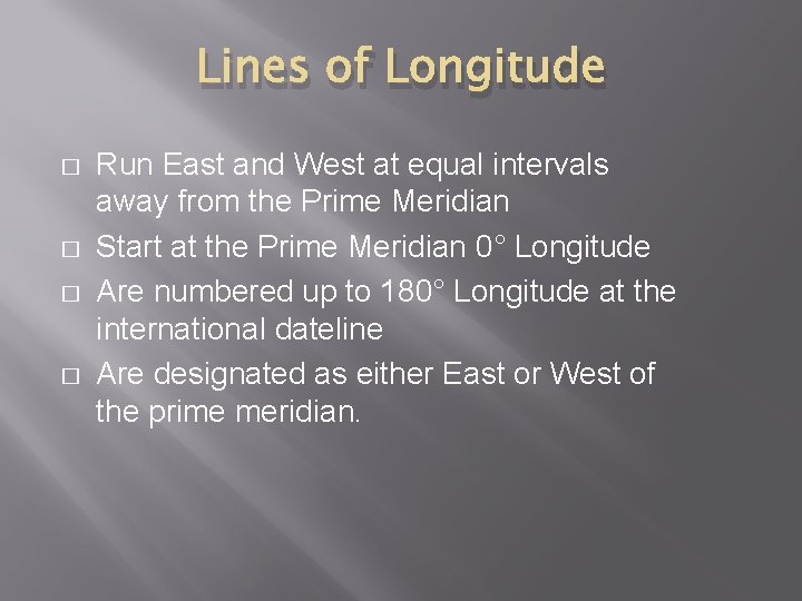 Lines of Longitude � � Run East and West at equal intervals away from