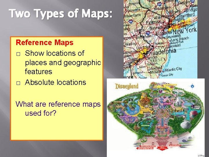 Two Types of Maps: Reference Maps � Show locations of places and geographic features