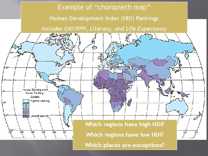 Example of “choropleth map” Human Development Index (HDI) Rankings Includes GNI/PPP, Literacy, and Life