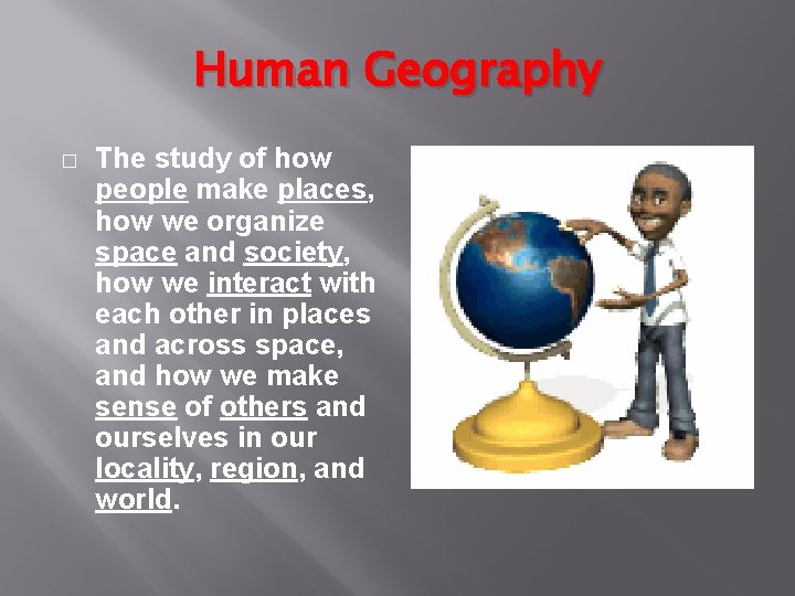 Human Geography � The study of how people make places, how we organize space