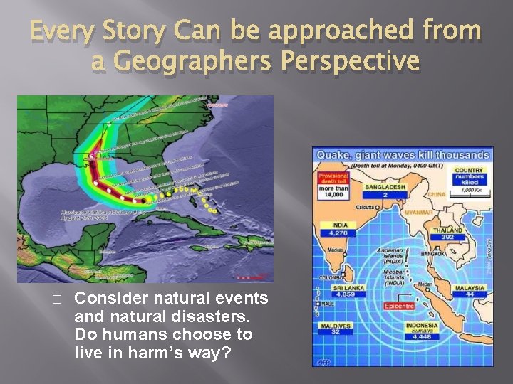 Every Story Can be approached from a Geographers Perspective � Consider natural events and