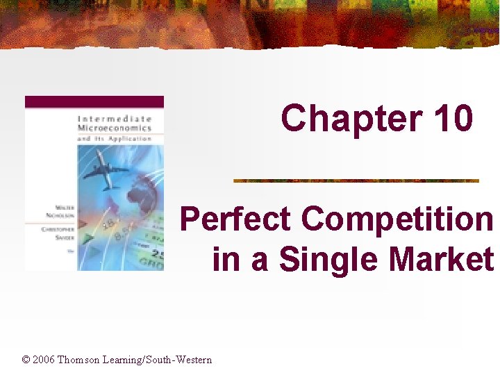 Chapter 10 Perfect Competition in a Single Market © 2006 Thomson Learning/South-Western 