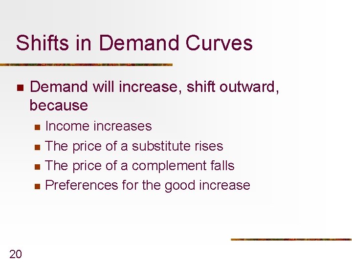 Shifts in Demand Curves n Demand will increase, shift outward, because n n 20