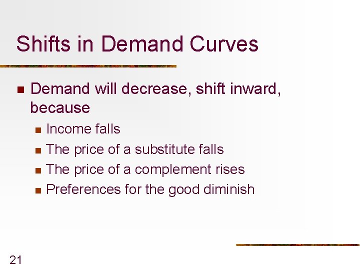 Shifts in Demand Curves n Demand will decrease, shift inward, because n n 21