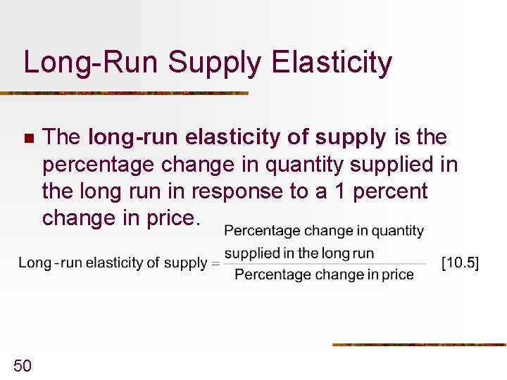 Long-Run Supply Elasticity n 50 The long-run elasticity of supply is the percentage change