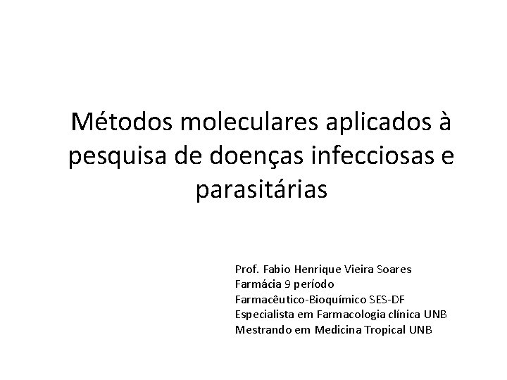 Métodos moleculares aplicados à pesquisa de doenças infecciosas e parasitárias Prof. Fabio Henrique Vieira