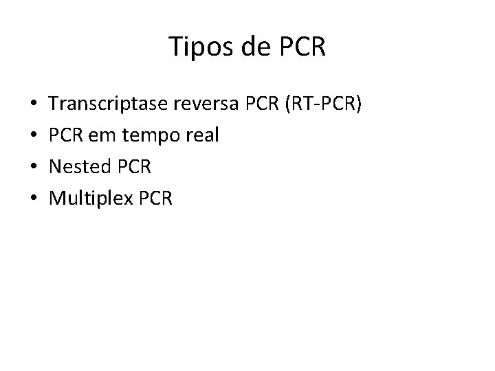 Tipos de PCR • • Transcriptase reversa PCR (RT-PCR) PCR em tempo real Nested