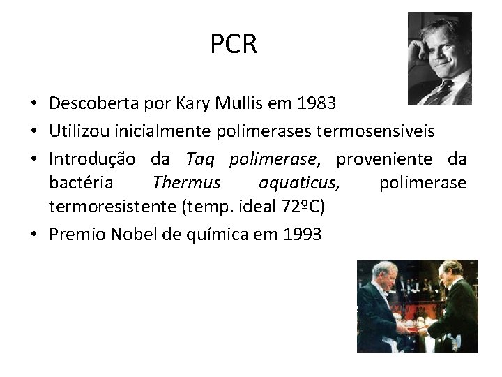 PCR • Descoberta por Kary Mullis em 1983 • Utilizou inicialmente polimerases termosensíveis •