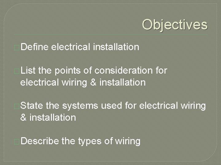 Objectives �Define electrical installation �List the points of consideration for electrical wiring & installation