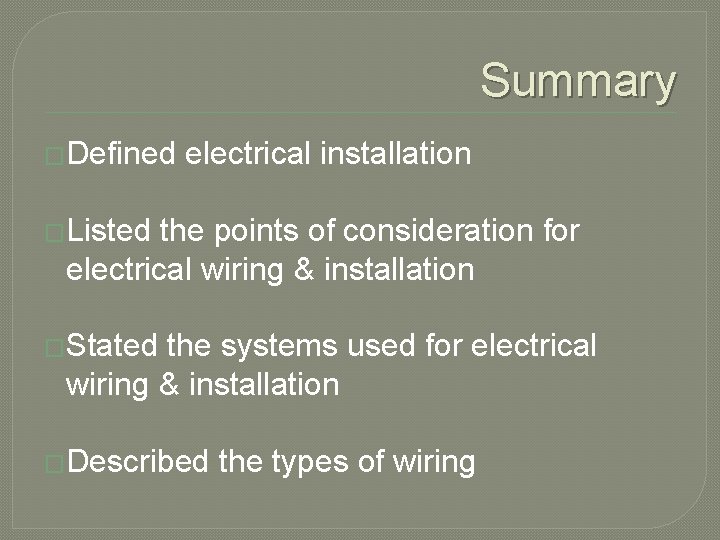 Summary �Defined electrical installation �Listed the points of consideration for electrical wiring & installation