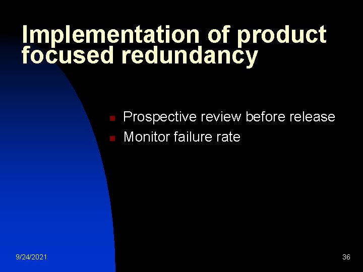 Implementation of product focused redundancy n n 9/24/2021 Prospective review before release Monitor failure