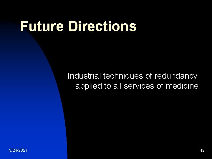 Future Directions Industrial techniques of redundancy applied to all services of medicine 9/24/2021 42