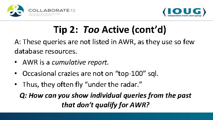 Tip 2: Too Active (cont’d) A: These queries are not listed in AWR, as