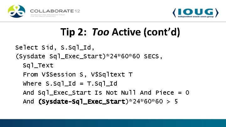 Tip 2: Too Active (cont’d) Select Sid, S. Sql_Id, (Sysdate Sql_Exec_Start)*24*60*60 SECS, Sql_Text From