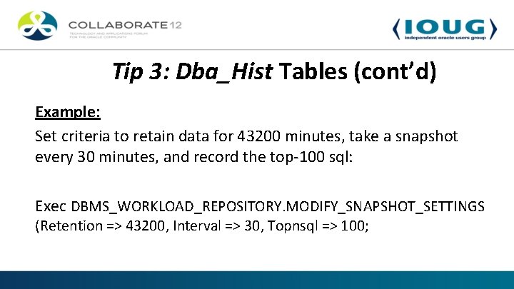 Tip 3: Dba_Hist Tables (cont’d) Example: Set criteria to retain data for 43200 minutes,