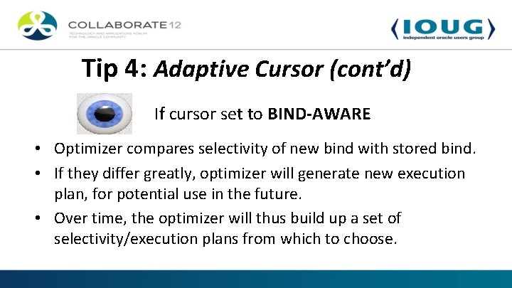 Tip 4: Adaptive Cursor (cont’d) If cursor set to BIND-AWARE • Optimizer compares selectivity