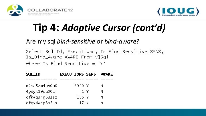 Tip 4: Adaptive Cursor (cont’d) Are my sql bind-sensitive or bind-aware? Select Sql_Id, Executions,