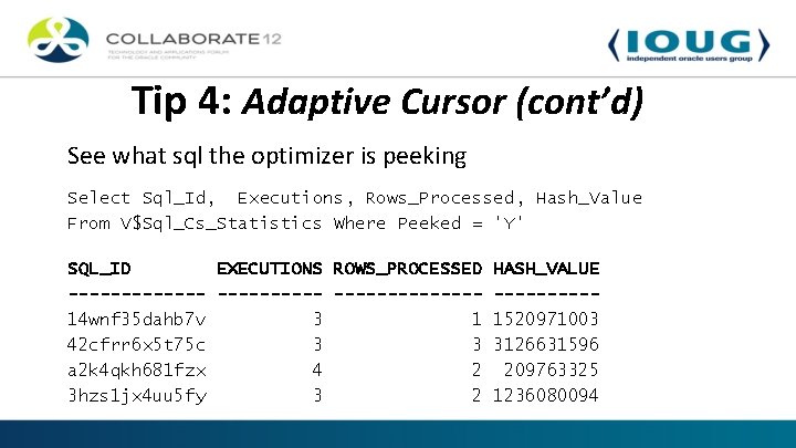 Tip 4: Adaptive Cursor (cont’d) See what sql the optimizer is peeking Select Sql_Id,