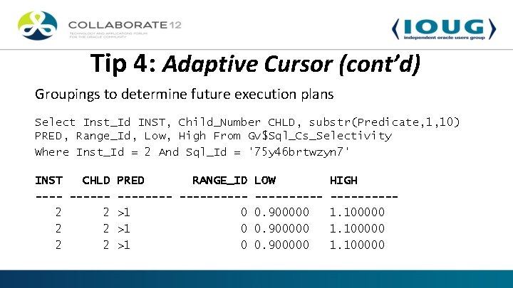 Tip 4: Adaptive Cursor (cont’d) Groupings to determine future execution plans Select Inst_Id INST,