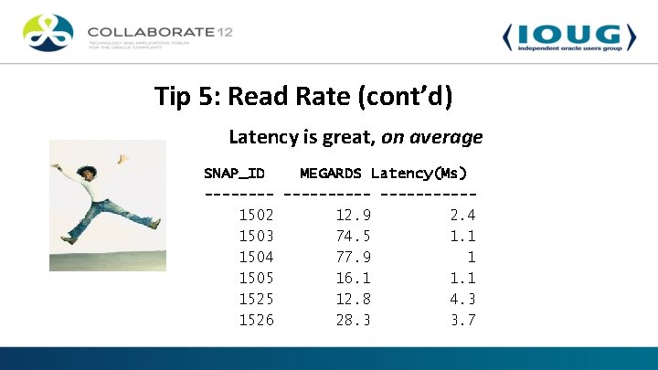 Tip 5: Read Rate (cont’d) Latency is great, on average SNAP_ID MEGARDS Latency(Ms) ----------1502