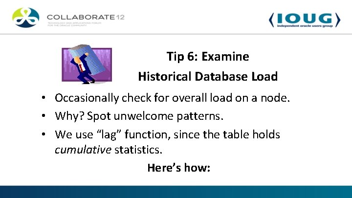 Tip 6: Examine Historical Database Load • Occasionally check for overall load on a