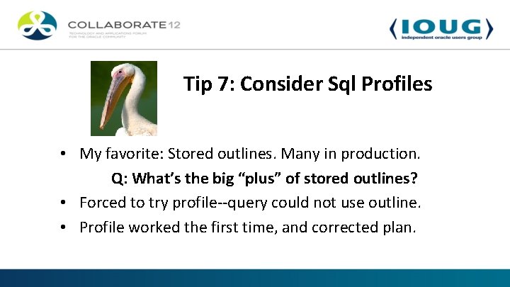 Tip 7: Consider Sql Profiles • My favorite: Stored outlines. Many in production. Q: