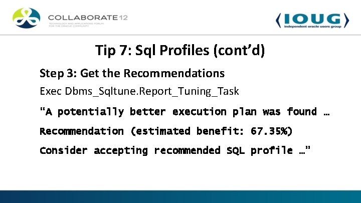 Tip 7: Sql Profiles (cont’d) Step 3: Get the Recommendations Exec Dbms_Sqltune. Report_Tuning_Task “A