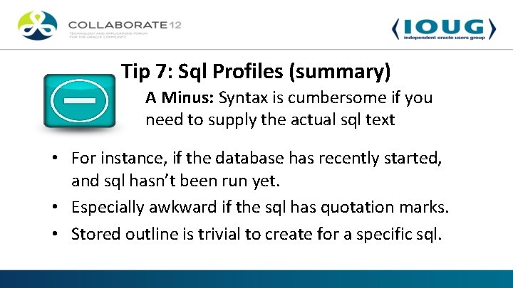 Tip 7: Sql Profiles (summary) A Minus: Syntax is cumbersome if you need to