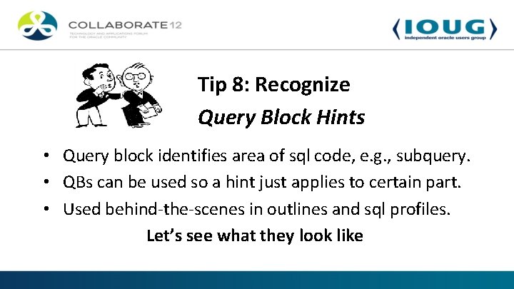 Tip 8: Recognize Query Block Hints • Query block identifies area of sql code,