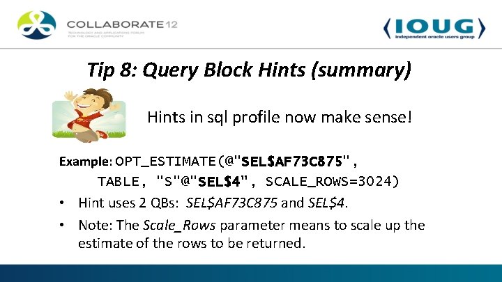 Tip 8: Query Block Hints (summary) Hints in sql profile now make sense! Example: