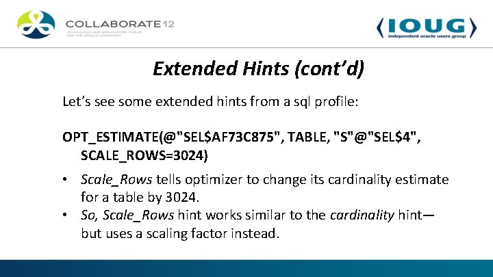 Extended Hints (cont’d) Let’s see some extended hints from a sql profile: OPT_ESTIMATE(@"SEL$AF 73