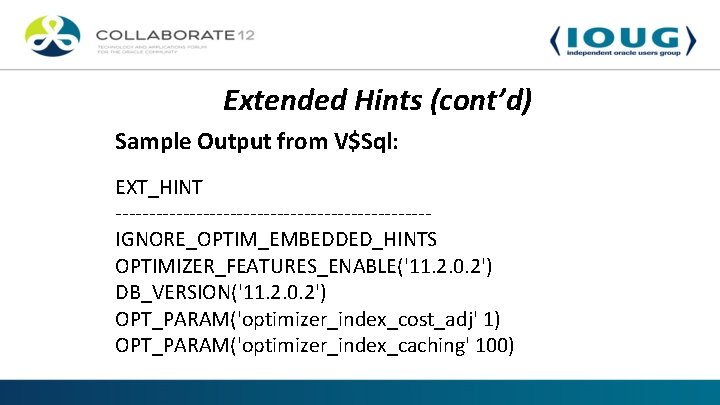 Extended Hints (cont’d) Sample Output from V$Sql: EXT_HINT -----------------------IGNORE_OPTIM_EMBEDDED_HINTS OPTIMIZER_FEATURES_ENABLE('11. 2. 0. 2') DB_VERSION('11.