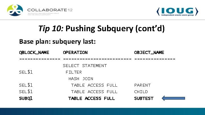 Tip 10: Pushing Subquery (cont’d) Base plan: subquery last: QBLOCK_NAME OPERATION --------------------SELECT STATEMENT SEL$1