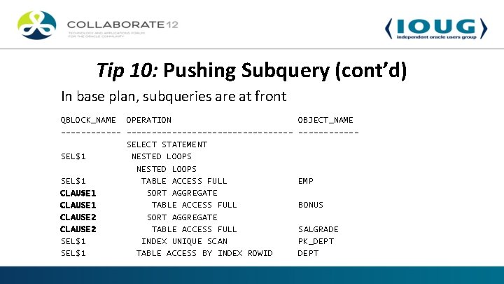 Tip 10: Pushing Subquery (cont’d) In base plan, subqueries are at front QBLOCK_NAME OPERATION