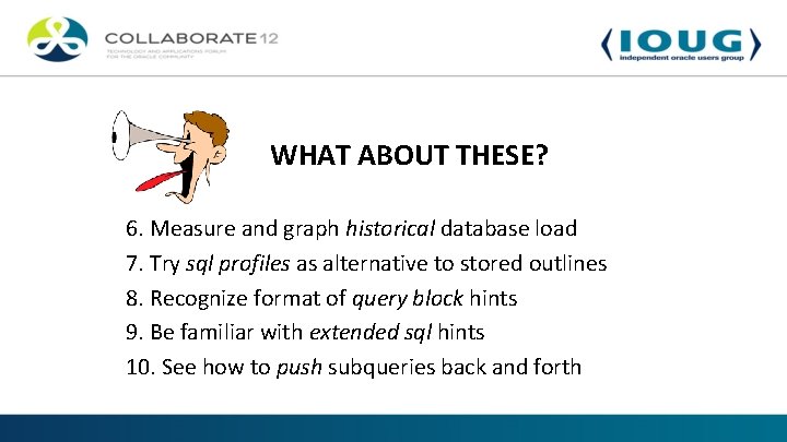 WHAT ABOUT THESE? 6. Measure and graph historical database load 7. Try sql profiles