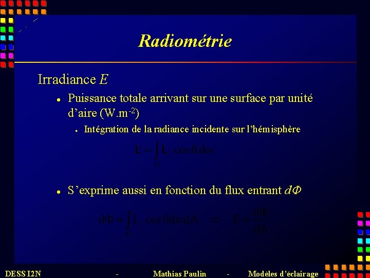 Radiométrie Irradiance E l Puissance totale arrivant sur une surface par unité d’aire (W.