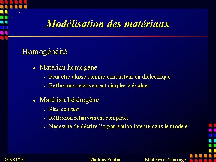 Modélisation des matériaux Homogénéité l Matériau homogène l l l Matériau hétérogène l l